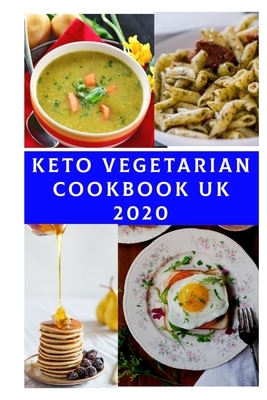 Keto Vegetarian Cookbook UK 2020: Easy and Delicious Low-Carb, High Fat Vegetarian Recipes Improve Health, Lose Weight by Lauren Cook