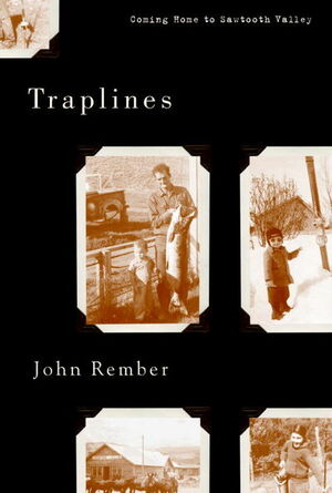 Traplines: Coming Home to Sawtooth Valley by John Rember