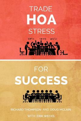Trade HOA Stress for Success: A Guide to Managing Your HOA in a Healthy Manner by Doug McLain, Richard Thompson, Erik Wecks