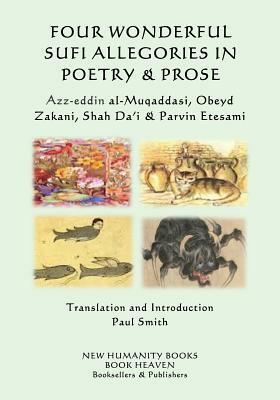 Four Wonderful Sufi Allegories in Poetry & Prose: Azz-eddin al-Muqaddasi, Obeyd Zakani, Shah Da?i & Parvin Etesami by Obeyd Zakani, Parvin Etesami, Shah Da'i