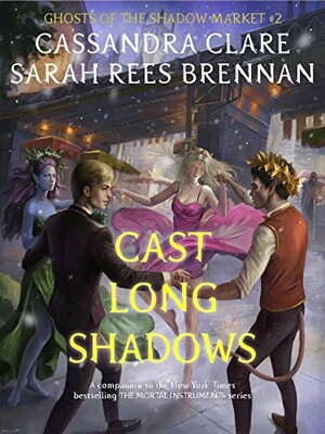 Ghosts of the Shadow Market 2: Cast Long Shadows by Sarah Rees Brennan, Cassandra Clare