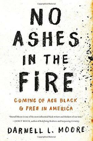 No Ashes in the Fire: Coming of Age Black and Free in America by Darnell L. Moore