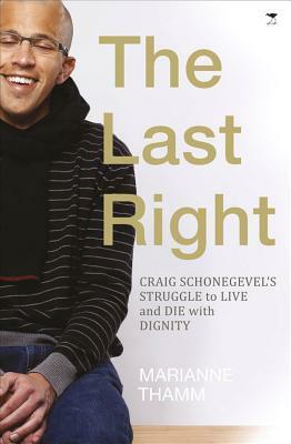The Last Right: Craig Schonegevel's Struggle to Live and Die with Dignity by Marianne Thamm