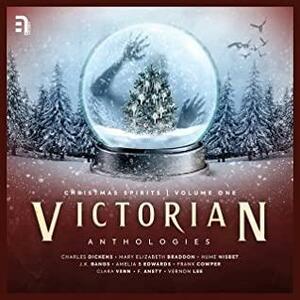 Victorian Anthologies: Christmas Spirits by Hume Nisbet, F. Ansty, Mary Elizabeth Braddon, Charles Dickens, J.K. Bangs, Amelia B. Edwards, Clara Venn, Verson Lee, Frank Cowper