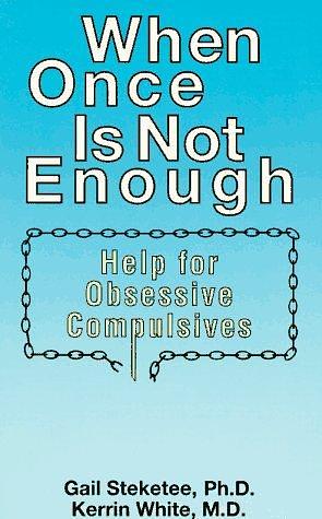 When Once is Not Enough: Help for Obsessive-compulsives by Kerrin White, Gail Steketee