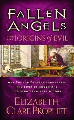 Fallen Angels and the Origins of Evil: Why Church Fathers Suppressed the Book of Enoch and Its Startling Revelations by Elizabeth Clare Prophet