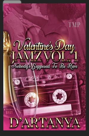 VALENTINE'S DAY JAMZ VOL. 1 : NOBODY'S SUPPOSED TO BE HERE  by D'ARTANYA