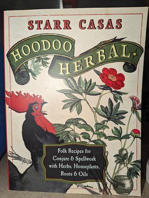 Hoodoo Herbal: Folk Recipes for Conjure and Spellwork with Herbs, Houseplants, Roots, and Oils by Starr Casas