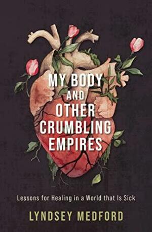 My Body and Other Crumbling Empires by Lyndsey Medford