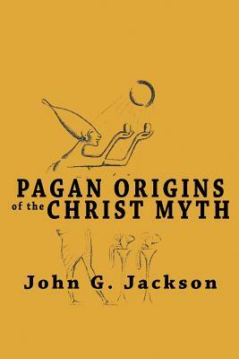 Pagan Origins of the Christ Myth by John G. Jackson