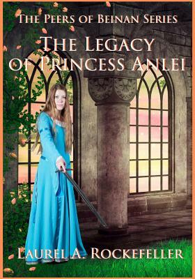 The Legacy of Princess Anlei by Laurel A. Rockefeller