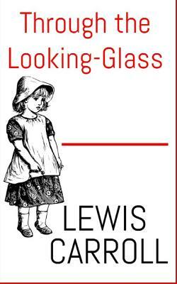 Through The Looking-Glass by Lewis Carroll