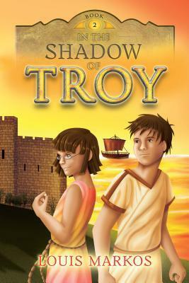 In the Shadow of Troy by Louis A. Markos