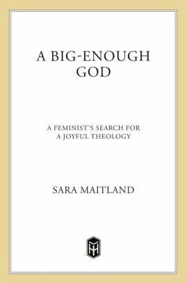 A Big-Enough God: A Feminist's Search for a Joyful Theology by Sara Maitland