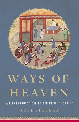 Ways of Heaven: An Introduction to Chinese Thought by Roel Sterckx