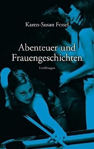 Abenteuer und Frauengeschichten: Erzählungen by Karen-Susan Fessel