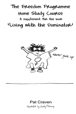 The Freedom Programme Home Study Course: : A Supplement for the book "Living with the Dominator" by Pat Craven