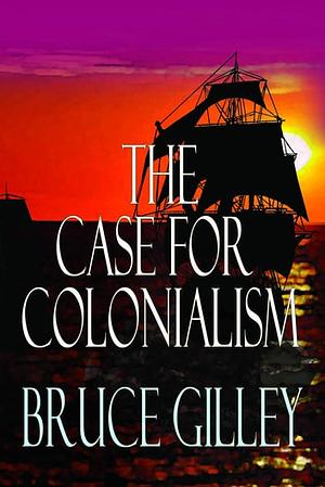 The Case for Colonialism by Bruce Gilley