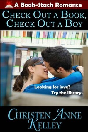 Check Out a Book, Check Out a Boy by Christen Anne Kelley