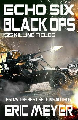 Echo Six: Black Ops 9 - Isis Killing Fields by Eric Meyer