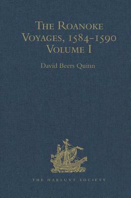 The Roanoke Voyages, 1584-1590: Documents to Illustrate the English Voyages to North America Under the Patent Granted to Walter Raleigh in 1584 Volume by 