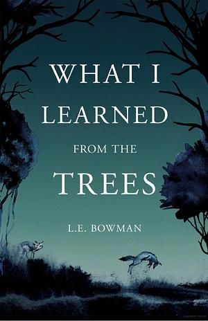 What I Learned from the Trees by L E Bowman