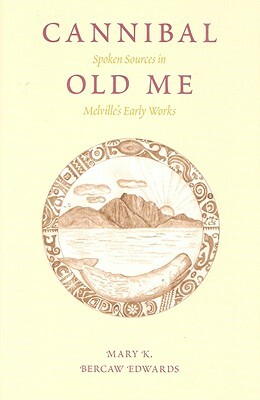 Cannibal Old Me: Spoken Sources in Melville's Early Works by Mary K. Bercaw Edwards