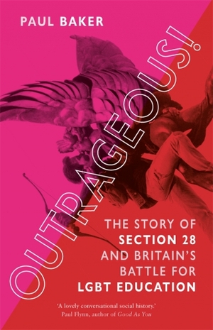 Outrageous!: The Story of Section 28 and Britain's Battle for LGBT Education by Paul Baker