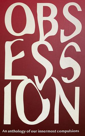 Obsession: An Anthology of Our Innermost Compulsions by 