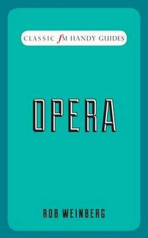 Classic FM Handy Guides: Opera by Robert S. Weinberg