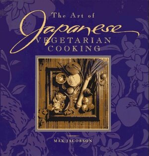 The Art of Japanese Vegetarian Cooking by Max Jacobson