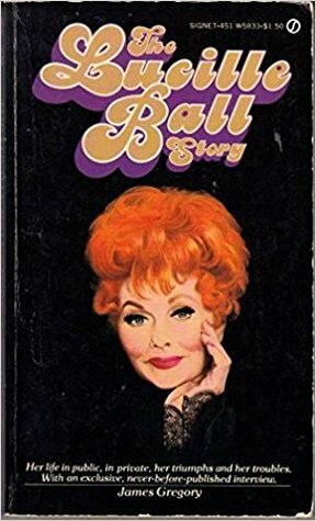 The Lucille Ball Story by James Gregory