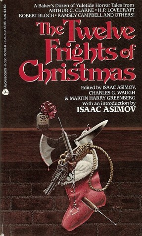The Twelve Frights of Christmas by Grant Allen, Elizabeth Gaskell, Robert Louis Stevenson, Robert Bloch, Ramsey Campbell, Sabine Baring Gould, Isaac Asimov, Charles G. Waugh, Arthur C. Clarke, H.P. Lovecraft, J.T. McIntosh, James McConnell, Martin H. Greenberg, Ron Goulart, H.G. Wells