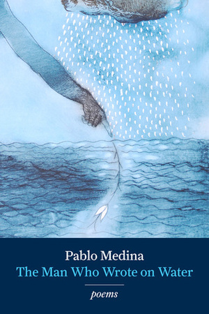 The Man Who Wrote on Water by Pablo Medina