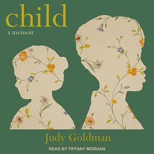 Child: A Memoir by Judy Goldman