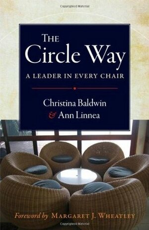 The Circle Way: A Leader in Every Chair (BK Business) by Ann Linnea, Margaret J. Wheatley, Christina Baldwin