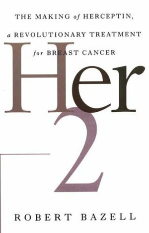 Her-2: The Making of Herceptin, a Revolutionary Treatment for Breast Cancer by Robert Bazell