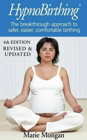 HypnoBirthing: The breakthrough approach to safer, easier, more comfortable birthing by Marie F. Mongan