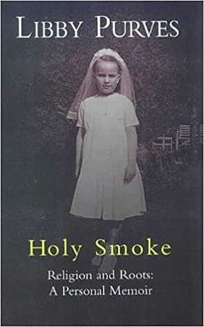 Holy Smoke: Religion and Roots: A Personal Memoir by Libby Purves