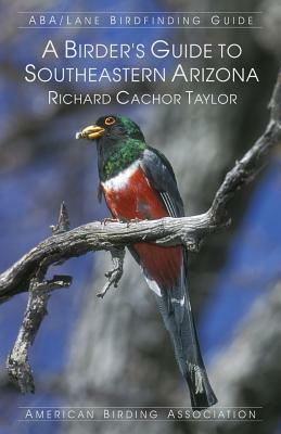 A Birder's Guide to Southeastern Arizona by Richard Cachor Taylor