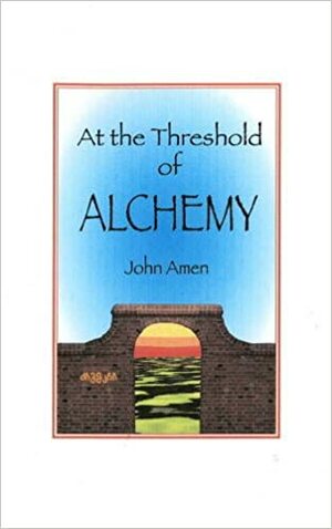 At the Threshold of Alchemy by John Amen