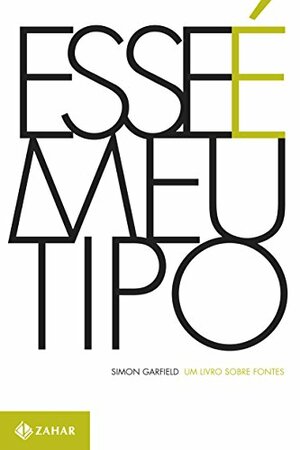 Esse é meu tipo: um livro sobre fontes by Simon Garfield