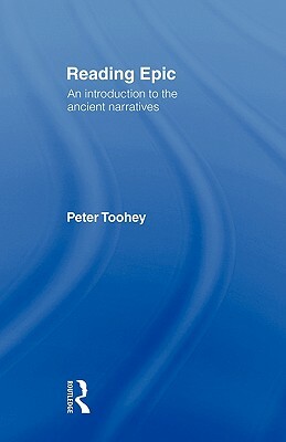 Reading Epic: An Introduction to the Ancient Narratives by Peter Toohey