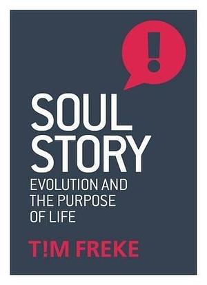 Soul Story: Evolution and The Purpose of Life by Tim Freke, Tim Freke