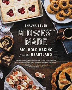 Midwest Made: Big, Bold Baking from the Heartland by Shauna Sever