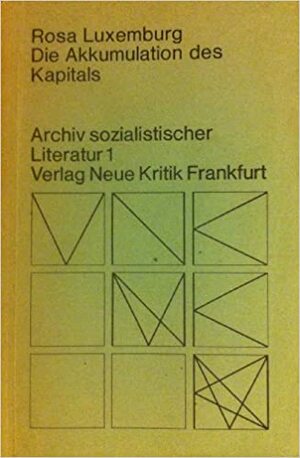Die Akkumulation des Kapitals. Ein Beitrag zur ökonomischen Erklärung des Imperialismus by Rosa Luxemburg