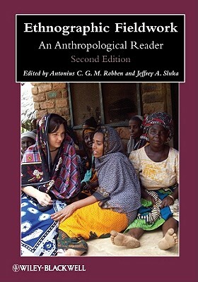 Ethnographic Fieldwork: An Anthropological Reader by Antonius C. G. M. Robben