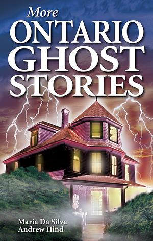 More Ontario Ghost Stories by Andrew Hind, Maria Da Silva