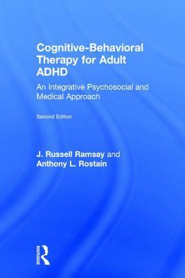 Cognitive Behavioral Therapy for Adult ADHD: An Integrative Psychosocial and Medical Approach by J. Russell Ramsay, Anthony L. Rostain