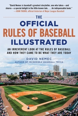 The Official Rules of Baseball Illustrated: An Irreverent Look at the Rules of Baseball and How They Came to Be What They Are Today by David Nemec